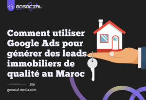 Comment utiliser Google Ads pour générer des leads immobiliers de qualité au Maroc