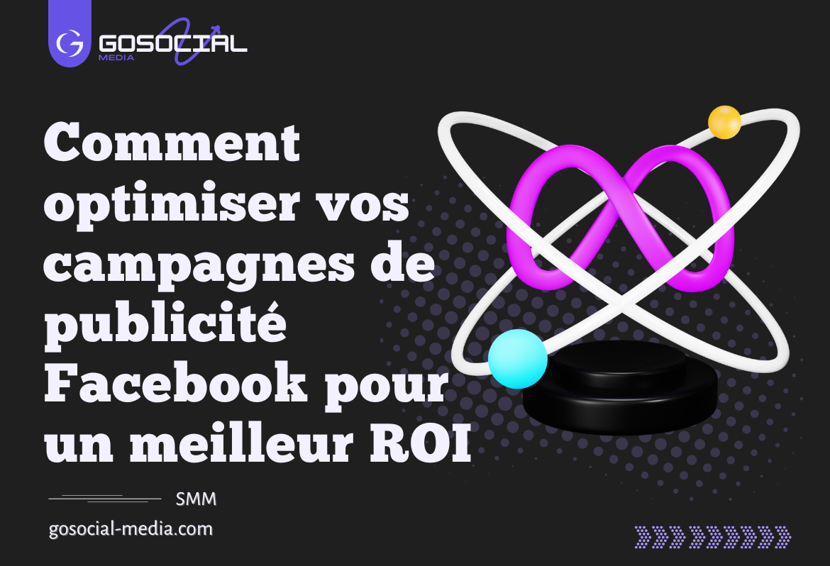 Comment optimiser vos campagnes de publicité Facebook pour un meilleur ROI