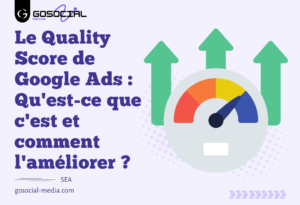 Le Quality Score de Google Ads : Qu'est-ce que c'est et comment l'améliorer ?