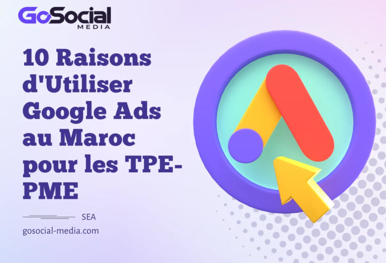 10 Raisons d’Utiliser Google Ads au Maroc pour les TPE-PME