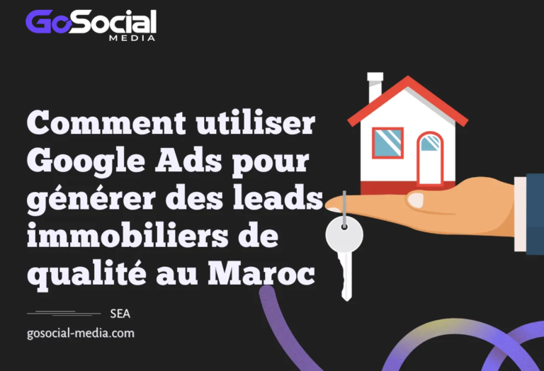 Comment utiliser Google Ads pour générer des leads immobiliers de qualité au Maroc